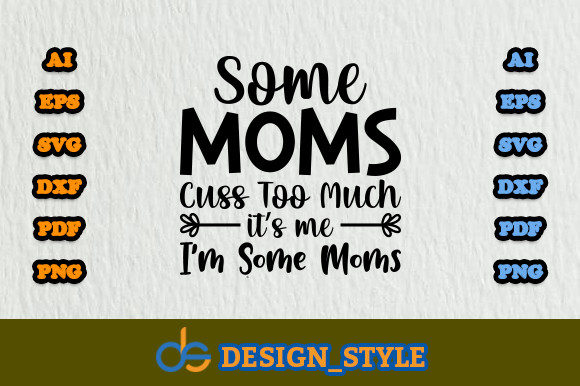 Some Moms Cuss Too Much It’s Me I’m Svg